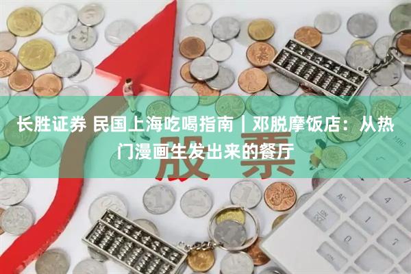 长胜证券 民国上海吃喝指南｜邓脱摩饭店：从热门漫画生发出来的餐厅